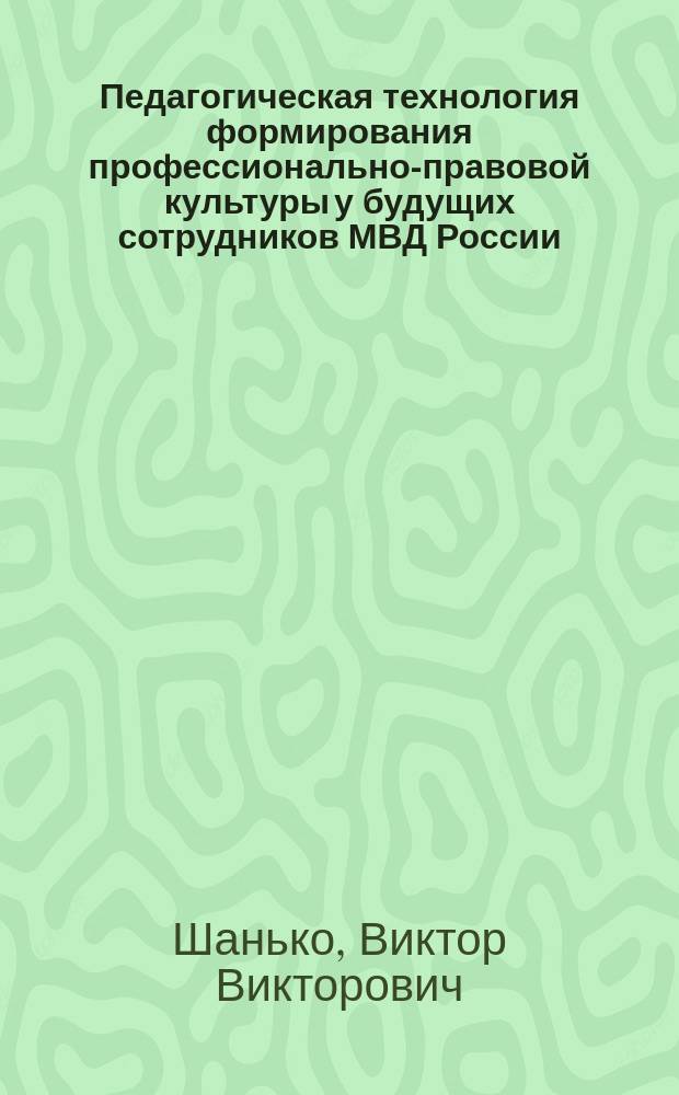 Педагогическая технология формирования профессионально-правовой культуры у будущих сотрудников МВД России : автореферат диссертации на соискание ученой степени кандидата педагогических наук : специальность 13.00.08 <Теория и методика профессионального образования>