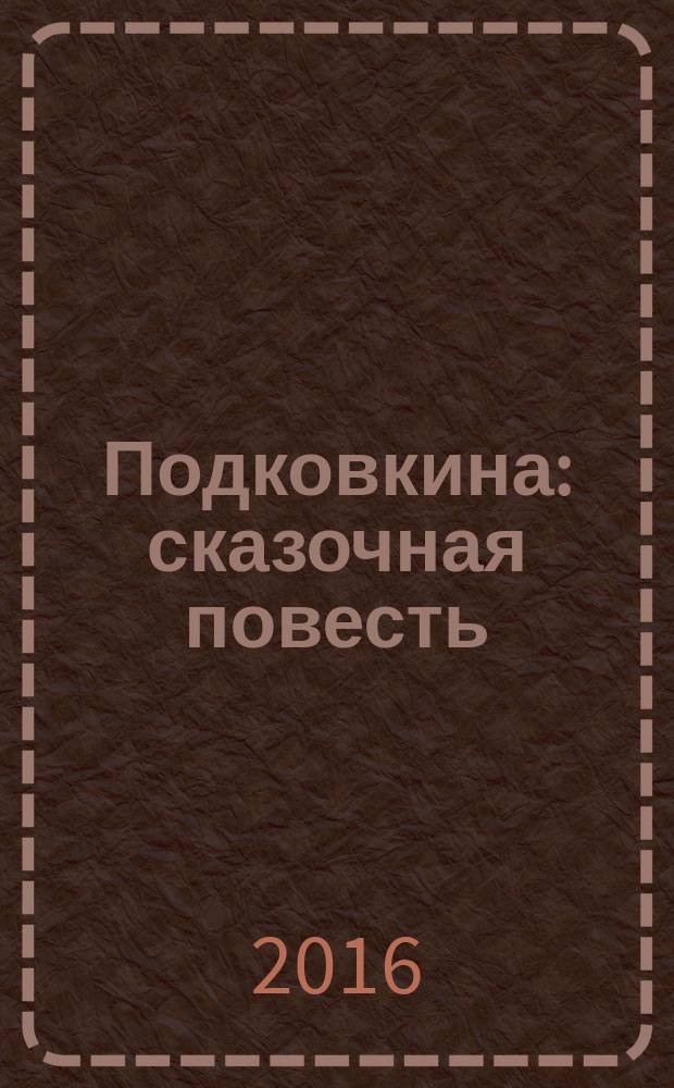 Подковкина : сказочная повесть : для чтения взрослыми детям