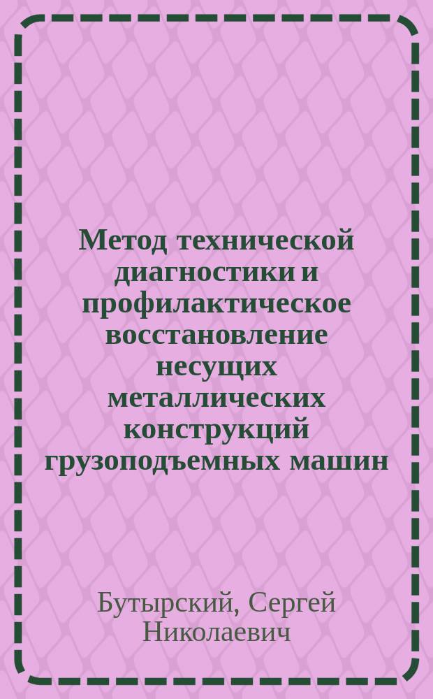 Метод технической диагностики и профилактическое восстановление несущих металлических конструкций грузоподъемных машин : автореферат диссертации на соискание ученой степени кандидата технических наук : специальность 05.02.13 <Машины, агрегаты и процессы>