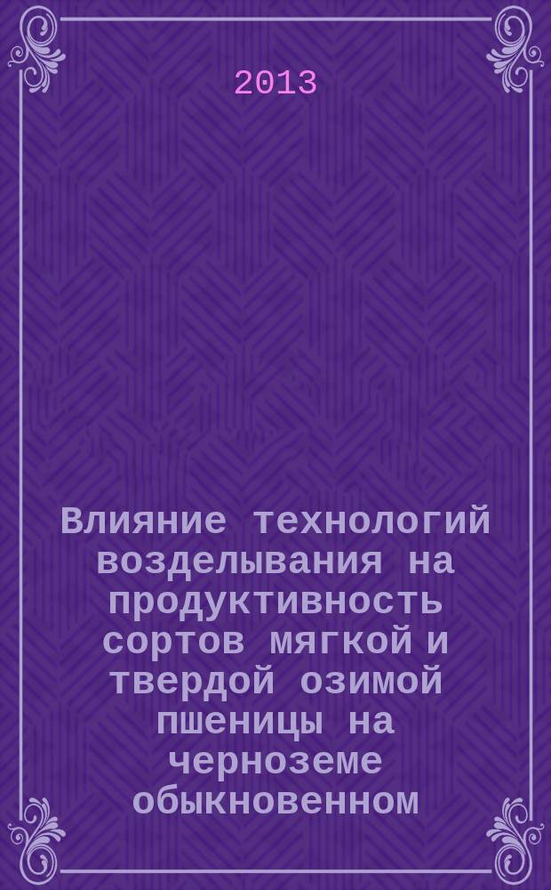 Влияние технологий возделывания на продуктивность сортов мягкой и твердой озимой пшеницы на черноземе обыкновенном : автореферат диссертации на соискание ученой степени кандидата сельскохозяйственных наук : специальность 06.01.01 <Общее земледелие>