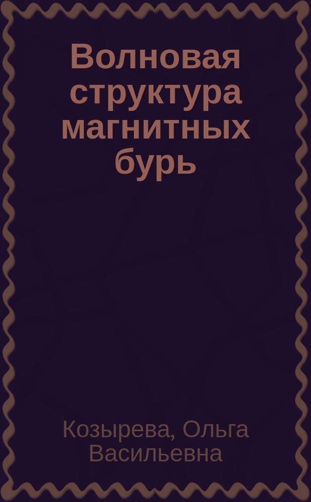 Волновая структура магнитных бурь : автореферат диссертации на соискание ученой степени доктора физико-математических наук : специальность 25.00.10 <Геофизика, геофизические методы поисков полезных ископаемых>