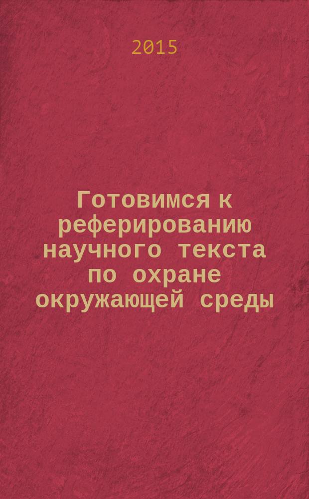 Готовимся к реферированию научного текста по охране окружающей среды : учебно-методическое пособие по русскому языку для иностранных студентов экологического факультета