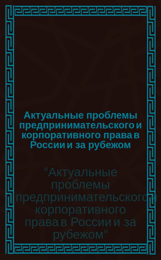 Актуальные проблемы предпринимательского и корпоративного права в России и за рубежом : сборник научных статей III международной научно-практической конференции (25 апреля 2016 года, г. Москва)