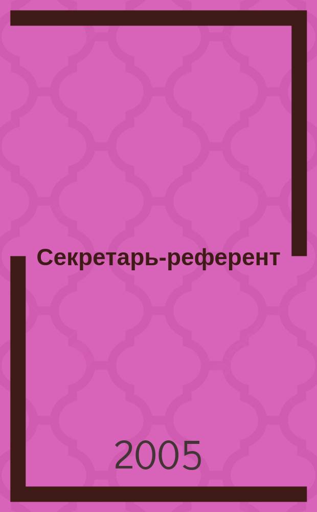 Секретарь-референт : Специализир. журн. для секретарей всех уровней. 2005, № 3 (27)