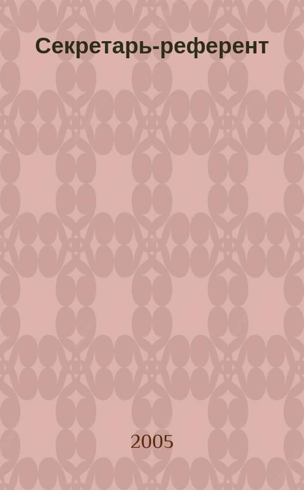 Секретарь-референт : Специализир. журн. для секретарей всех уровней. 2005, № 10 (34)