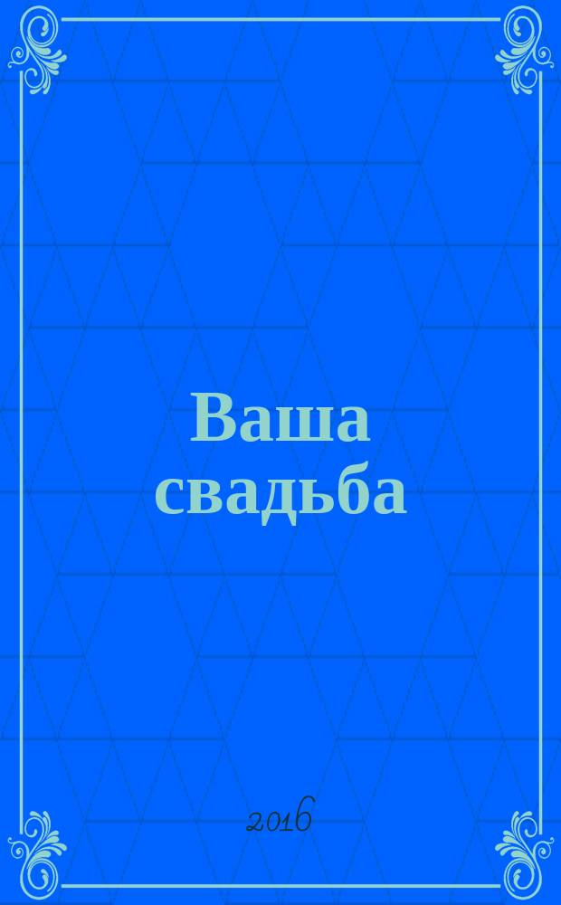 Ваша свадьба : каталог свадебных услуг города Волгограда и Волгоградской области. 2016, № 2 (66)