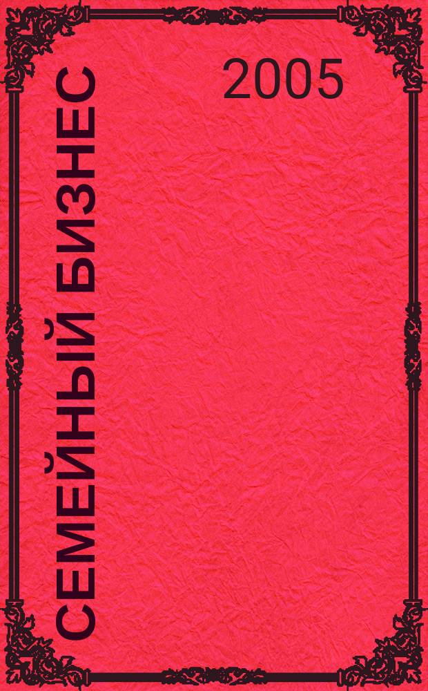 Семейный бизнес : Карьера. Собств. дело. Здоровье Информ. обучающий дайджест. 2005, № 6 (32)