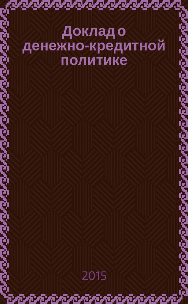 Доклад о денежно-кредитной политике : информационно-аналитический сборник. 2015, № 4 (12)