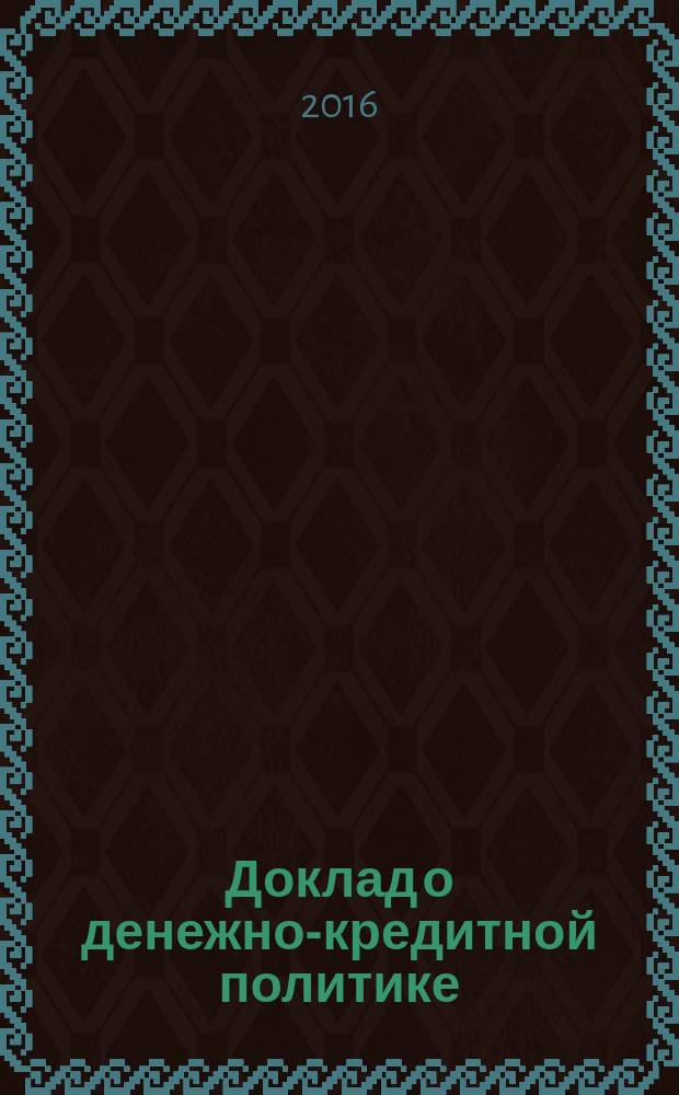Доклад о денежно-кредитной политике : информационно-аналитический сборник. 2016, № 1 (13)