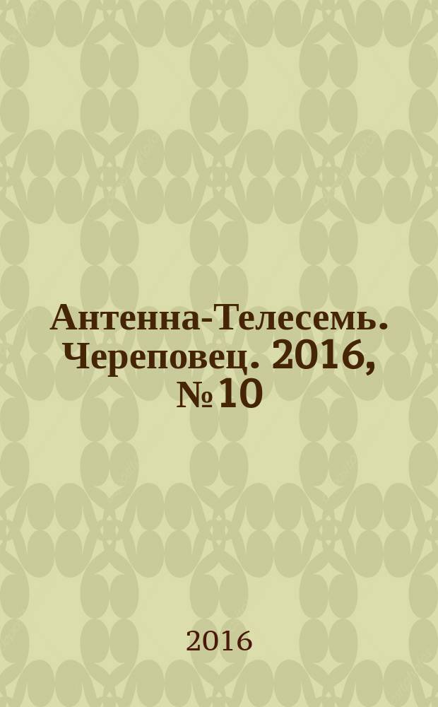 Антенна-Телесемь. Череповец. 2016, № 10 (494)