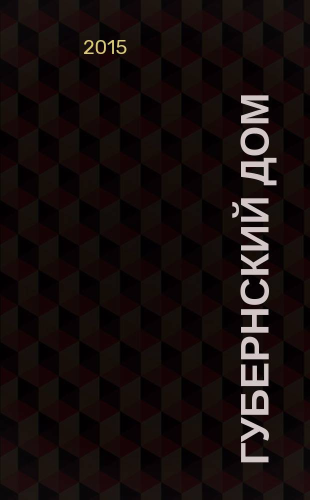 Губернский дом : Ист.-краевед. культ.-просветит. науч.-попул. журнал. 2015, 4 (101)