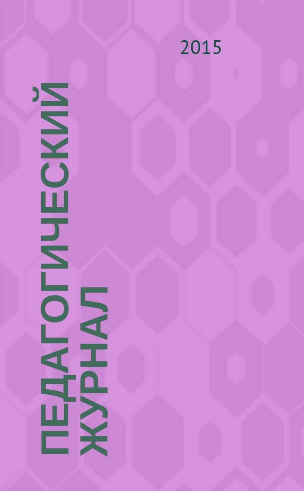 Педагогический журнал : научный рецензируемый журнал о проблемах и перспективах образования в России и за рубежом. 2015, № 4/5