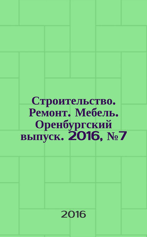 Строительство. Ремонт. Мебель. Оренбургский выпуск. 2016, № 7 (349)