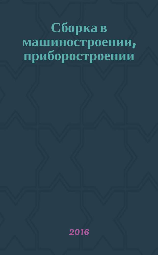Сборка в машиностроении, приборостроении : Ежемес. науч.-техн. и произв. журн. 2016, № 4 (189)