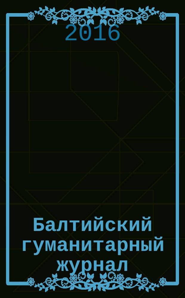 Балтийский гуманитарный журнал : ежеквартальный научный журнал. Т. 5, № 1 (14)