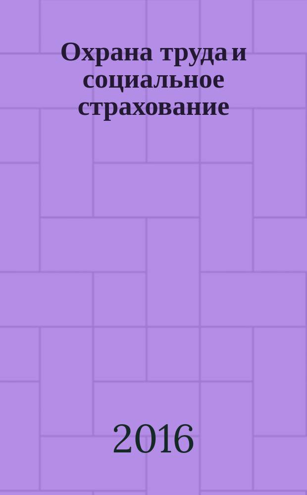 Охрана труда и социальное страхование : Ежемес. журн. Всесоюз. центр. Совета проф. союзов. 2016, № 1