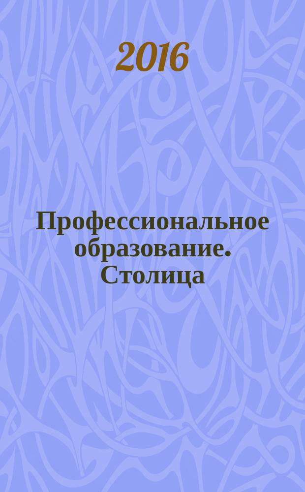 Профессиональное образование. Столица : информационное, педагогическое, научно-методическое издание. 2016, № 4