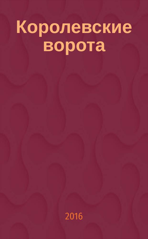 Королевские ворота : журнал про людей и их деньги. 2016, № 4 (190)