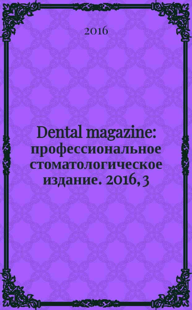 Dental magazine : профессиональное стоматологическое издание. 2016, 3 (147)