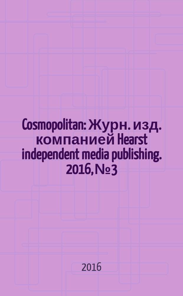 Cosmopolitan : Журн. изд. компанией Hearst independent media publishing. 2016, № 3