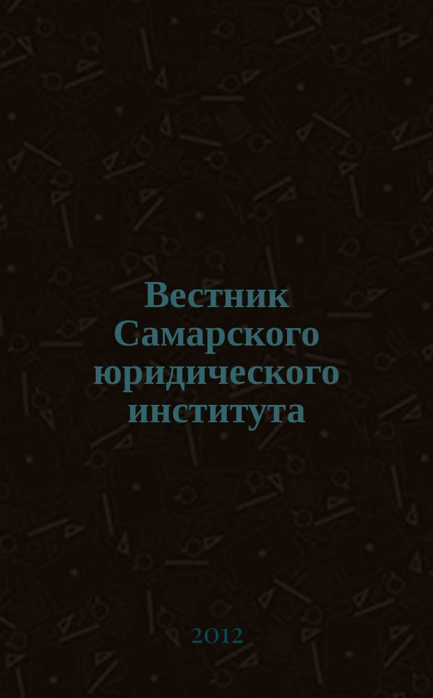 Вестник Самарского юридического института : Межвуз. сб. науч. ст. по пробл. юрид., гуманит. и соц.-экон. наук. 2012, 1 (6)