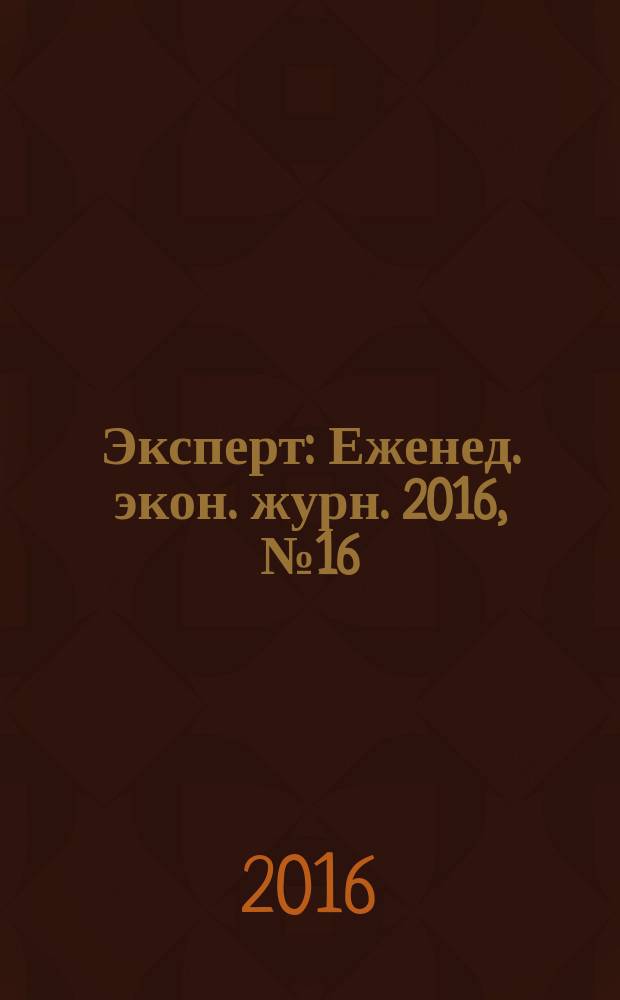 Эксперт : Еженед. экон. журн. 2016, № 16 (984)