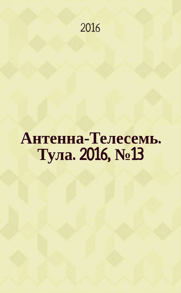 Антенна-Телесемь. Тула. 2016, № 13 (13)