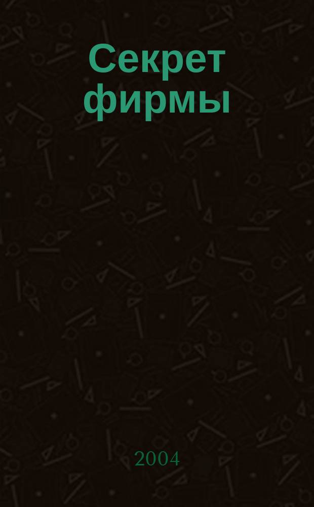 Секрет фирмы : Ежемес. деловой журн. 2004, № 42 (81)