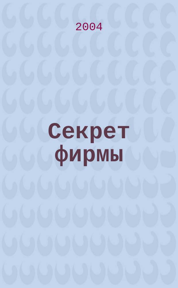 Секрет фирмы : Ежемес. деловой журн. 2004, № 47 (86)