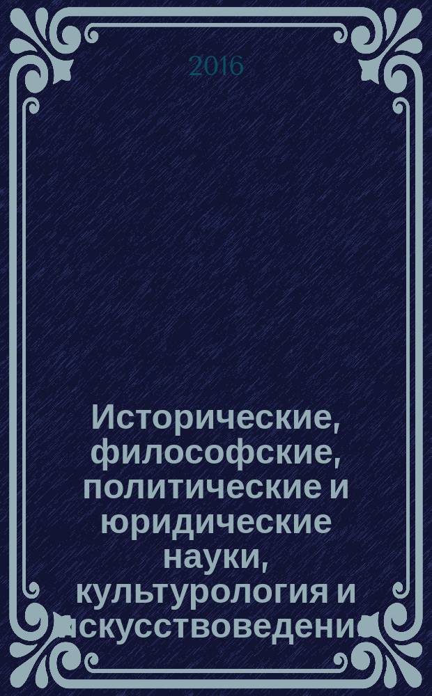 Исторические, философские, политические и юридические науки, культурология и искусствоведение. Вопросы теории и практики : научно-теоретический и прикладной журнал. 2016, № 4 (66), ч. 2
