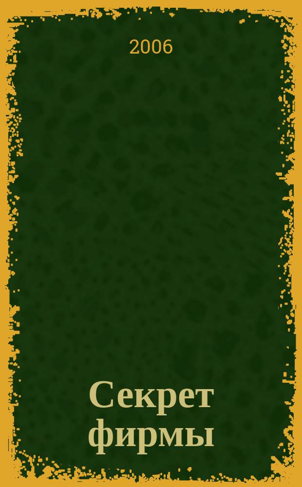Секрет фирмы : Ежемес. деловой журн. 2006, № 38 (173)
