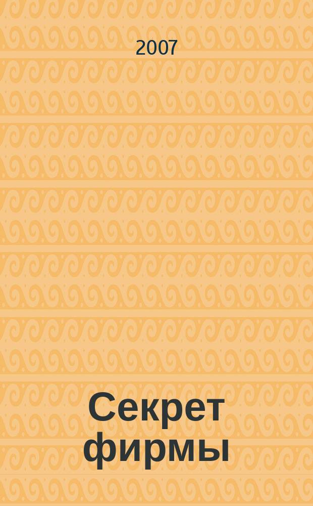 Секрет фирмы : Ежемес. деловой журн. 2007, № 19 (202)
