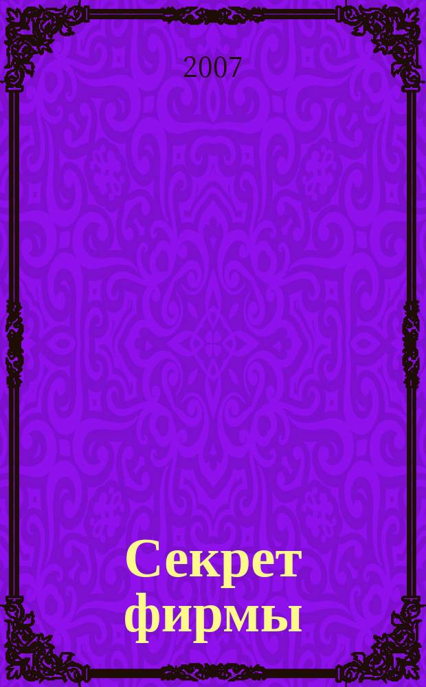 Секрет фирмы : Ежемес. деловой журн. 2007, № 26 (209)