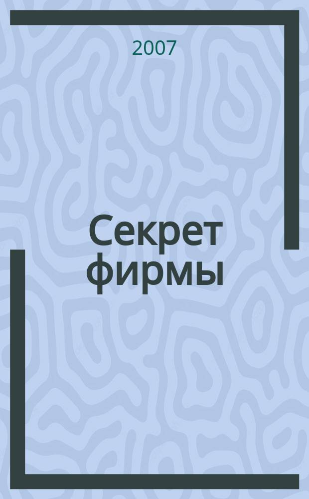 Секрет фирмы : Ежемес. деловой журн. 2007, № 40 (223)