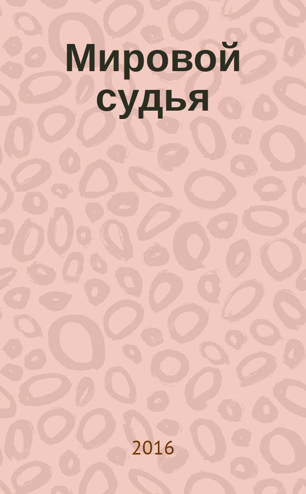 Мировой судья : Науч.-практ. и информ. изд. 2016, № 4