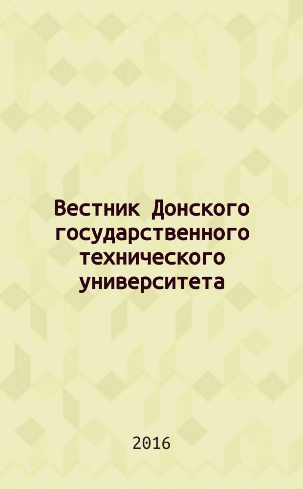 Вестник Донского государственного технического университета : Науч.-теорет. и прикл. журн. Т. 16, № 1 (84)