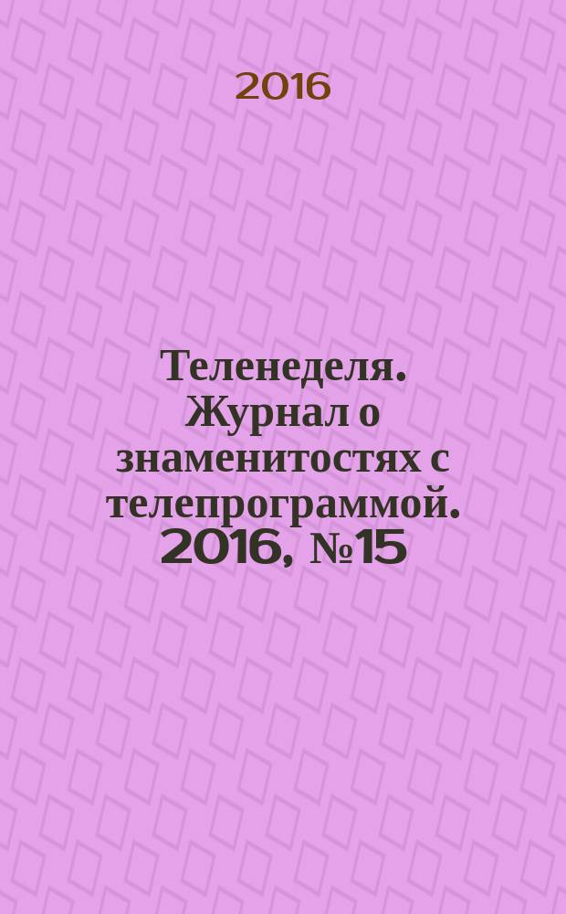 Теленеделя. Журнал о знаменитостях с телепрограммой. 2016, № 15 (36)