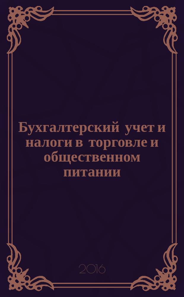 Бухгалтерский учет и налоги в торговле и общественном питании : Ежекварт. журн. 2016, 2 (129)