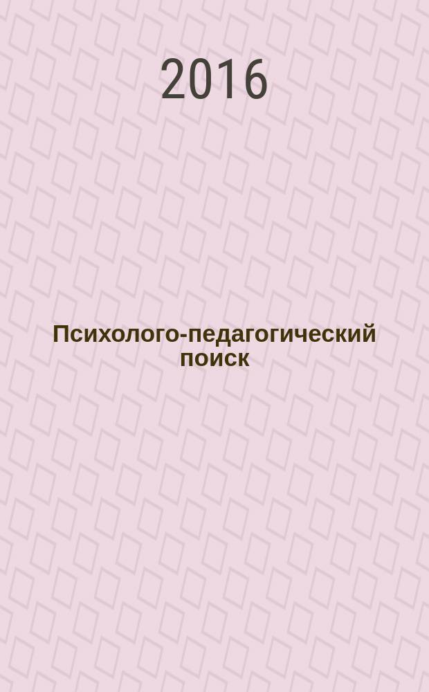 Психолого-педагогический поиск : научно-методический журнал. 2016, № 1 (37)