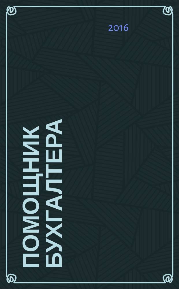 Помощник бухгалтера : Бухгалтерия. Упр. Финансы. Налоги Практ. журн. 2016, № 4 (232)
