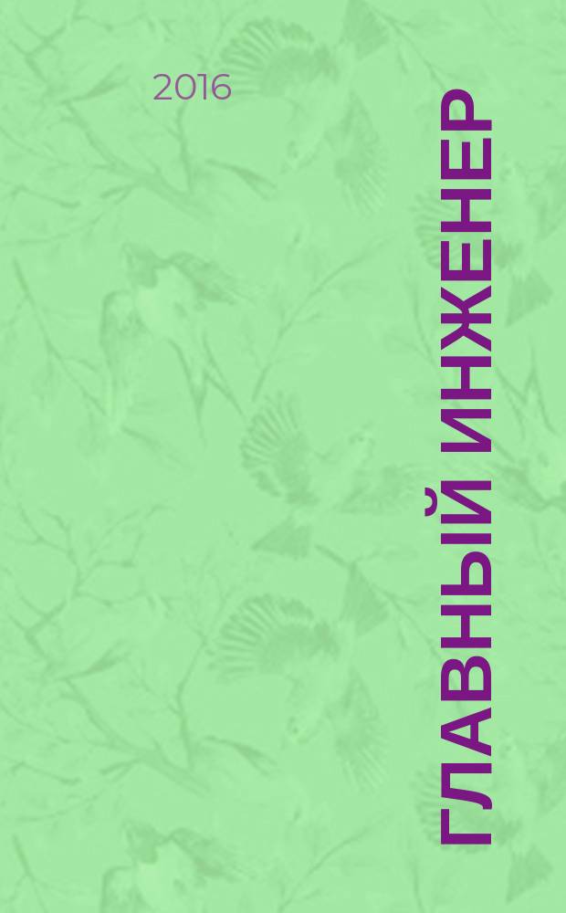 Главный инженер : Упр. пром. производством Ежемес. произв.-техн. журн. 2016, № 3