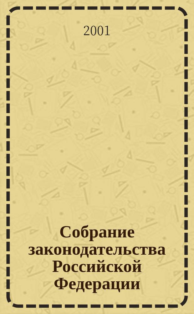 Собрание законодательства Российской Федерации : Еженед. офиц. изд. Администрации Президента Рос. Федерации. Г. 8 2001, № 7