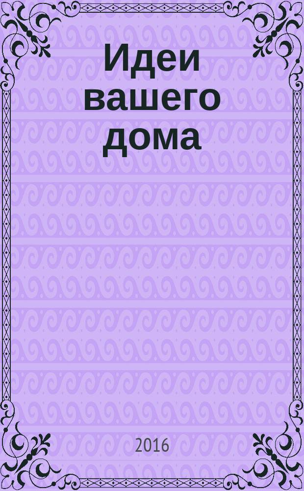 Идеи вашего дома : Практ. журн. 2016, № 5 (207)