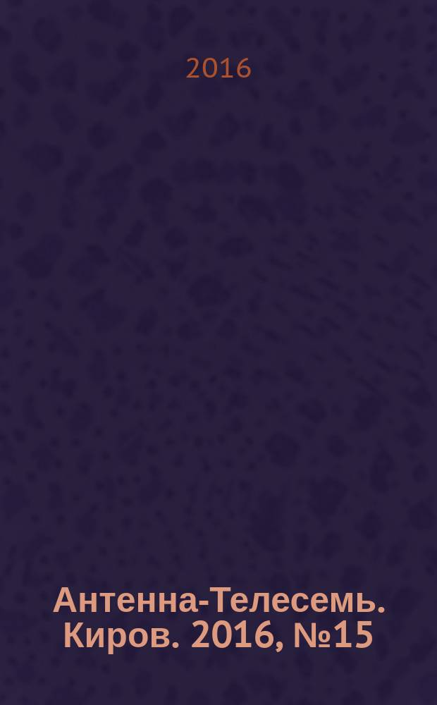 Антенна-Телесемь. Киров. 2016, № 15 (15)