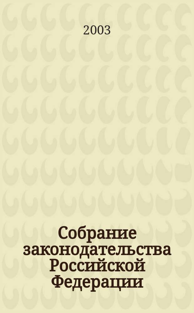 Собрание законодательства Российской Федерации : Еженед. офиц. изд. Администрации Президента Рос. Федерации. 2003, № 19