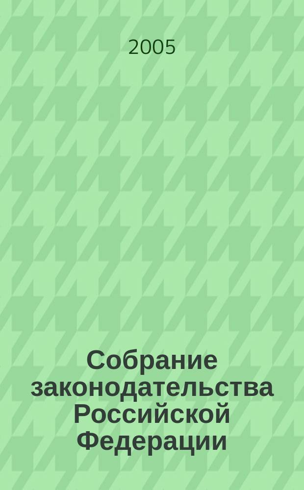 Собрание законодательства Российской Федерации : Еженед. офиц. изд. Администрации Президента Рос. Федерации. 2005, № 52, ч. 1