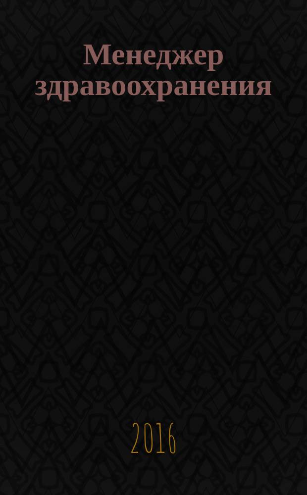 Менеджер здравоохранения : ежемесячный научно-практический журнал журнал для эффективных управляющих системы здравоохранения. 2016, № 3