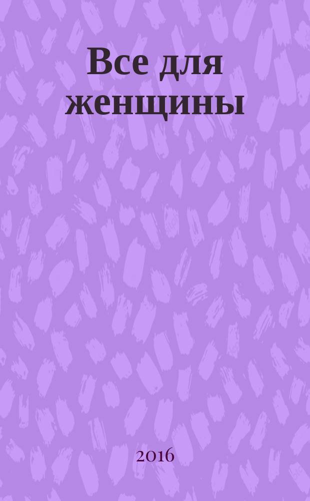 Все для женщины : еженедельный журнал. 2016, № 18 (518)