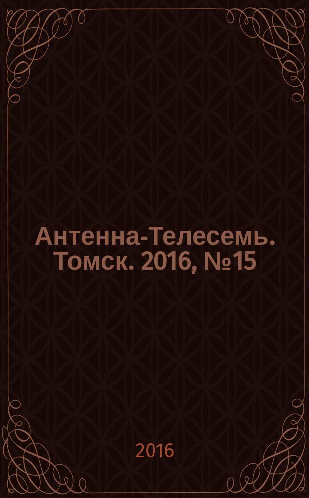 Антенна-Телесемь. Томск. 2016, № 15 (15)