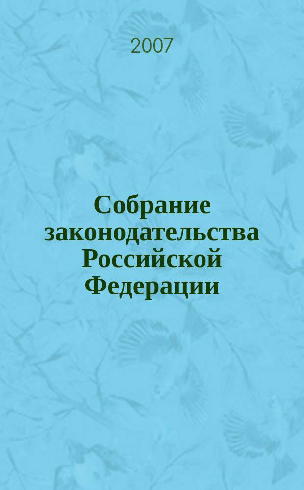 Собрание законодательства Российской Федерации : Еженед. офиц. изд. Администрации Президента Рос. Федерации. 2007, № 19